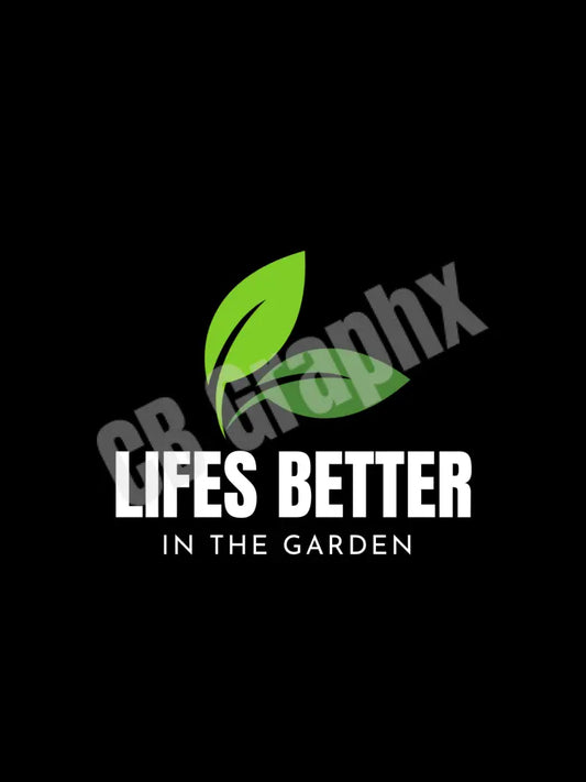 Life’s Better In The Garden